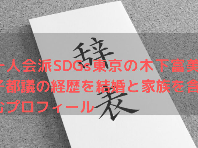 一人会派sdgs東京の木下富美子都議の経歴を結婚と家族を含むプロフィール Happytime5